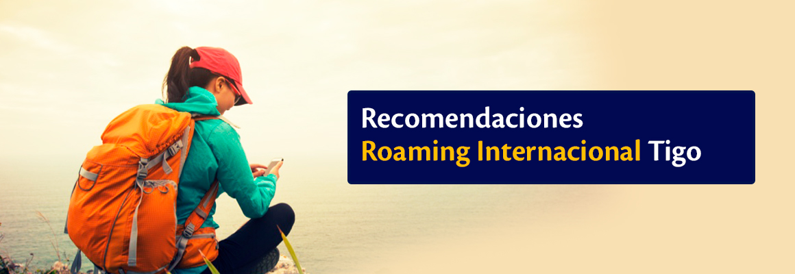 Recomendaciones para usar Roaming Internacional - Tigo Nicaragua